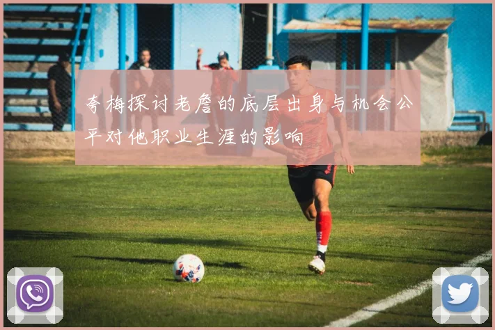 夸梅探讨老詹的底层出身与机会公平对他职业生涯的影响