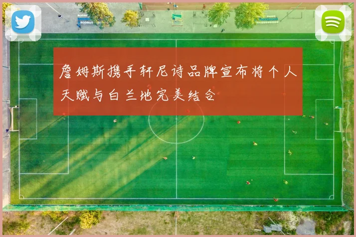 詹姆斯携手轩尼诗品牌宣布将个人天赋与白兰地完美结合